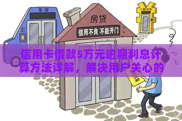 信用卡借款5万元逾期利息计算方法详解，解决用户关心的各种问题