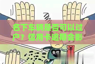 名下车辆是否可以过户？信用卡逾期会影响吗？