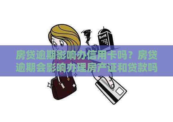 房贷逾期影响办信用卡吗？房贷逾期会影响办理房产证和贷款吗？