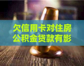 欠信用卡对住房公积金贷款有影响吗？怎么办？