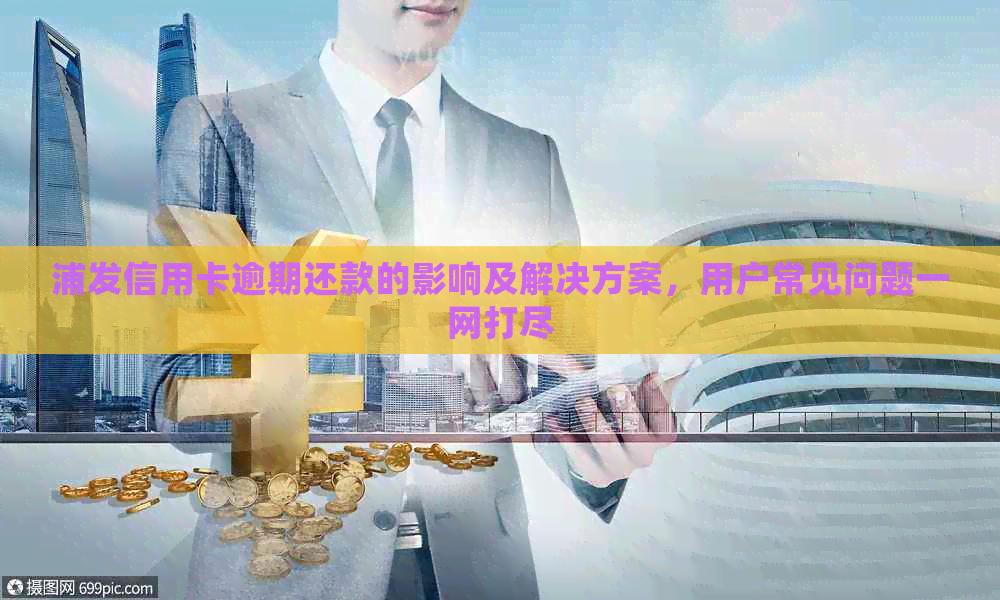 浦发信用卡逾期还款的影响及解决方案，用户常见问题一网打尽