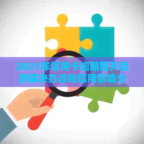 2021年信用卡逾期四天后的解决办法和信用影响分析