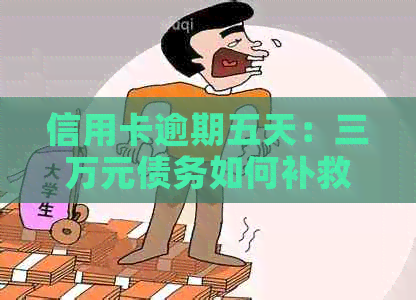 信用卡逾期五天：三万元债务如何补救？