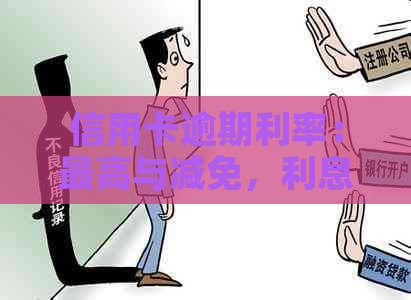 信用卡逾期利率：更高与减免，利息算法及免除可能性