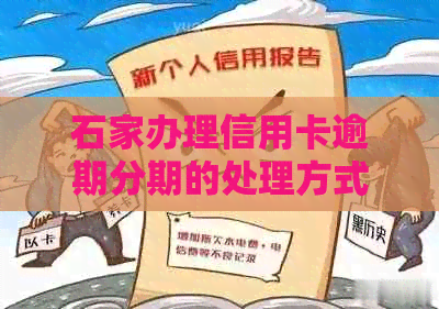 石家办理信用卡逾期分期的处理方式及银行信息