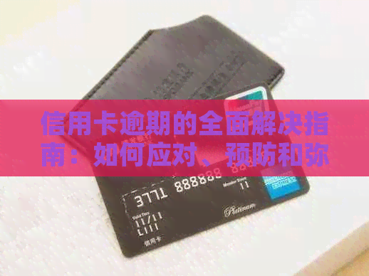 信用卡逾期的全面解决指南：如何应对、预防和弥补亲信用卡逾期的影响