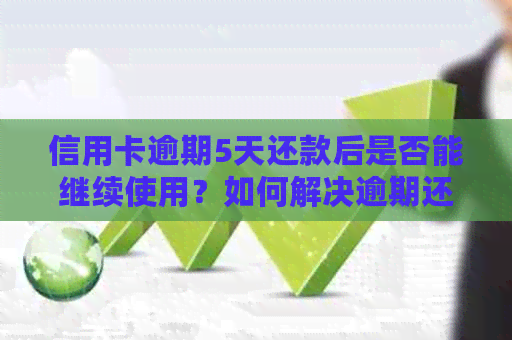 信用卡逾期5天还款后是否能继续使用？如何解决逾期还款问题？