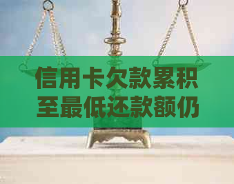 信用卡欠款累积至更低还款额仍无法偿还，如何应对信用危机？