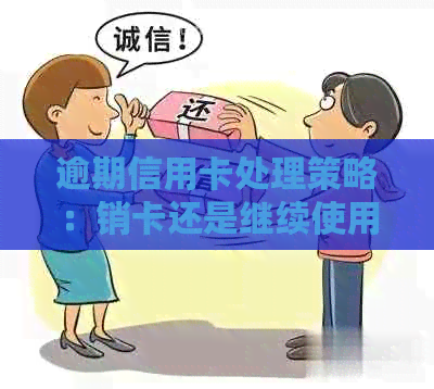 逾期信用卡处理策略：销卡还是继续使用？了解完整信息后做出明智决定