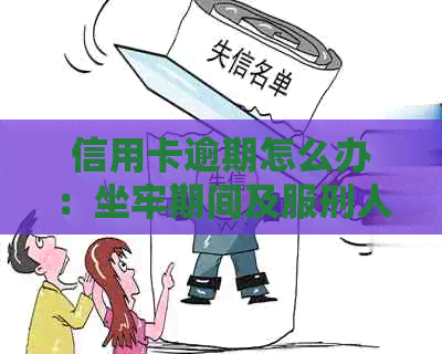 信用卡逾期怎么办：坐牢期间及服刑人员如何处理？