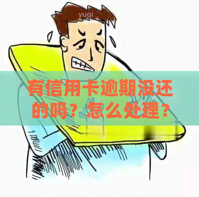 有信用卡逾期没还的吗？怎么处理？会影响贷款申请吗？