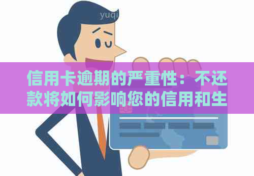 信用卡逾期的严重性：不还款将如何影响您的信用和生活？