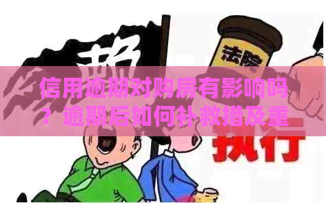 信用逾期对购房有影响吗？逾期后如何补救措及重新获得购房资格？