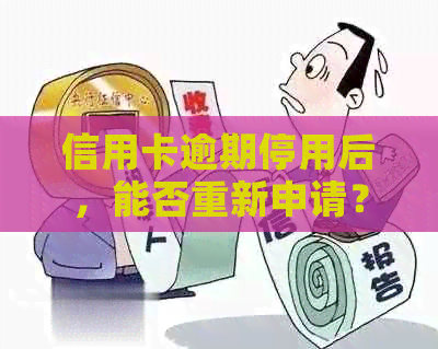 信用卡逾期停用后，能否重新申请？