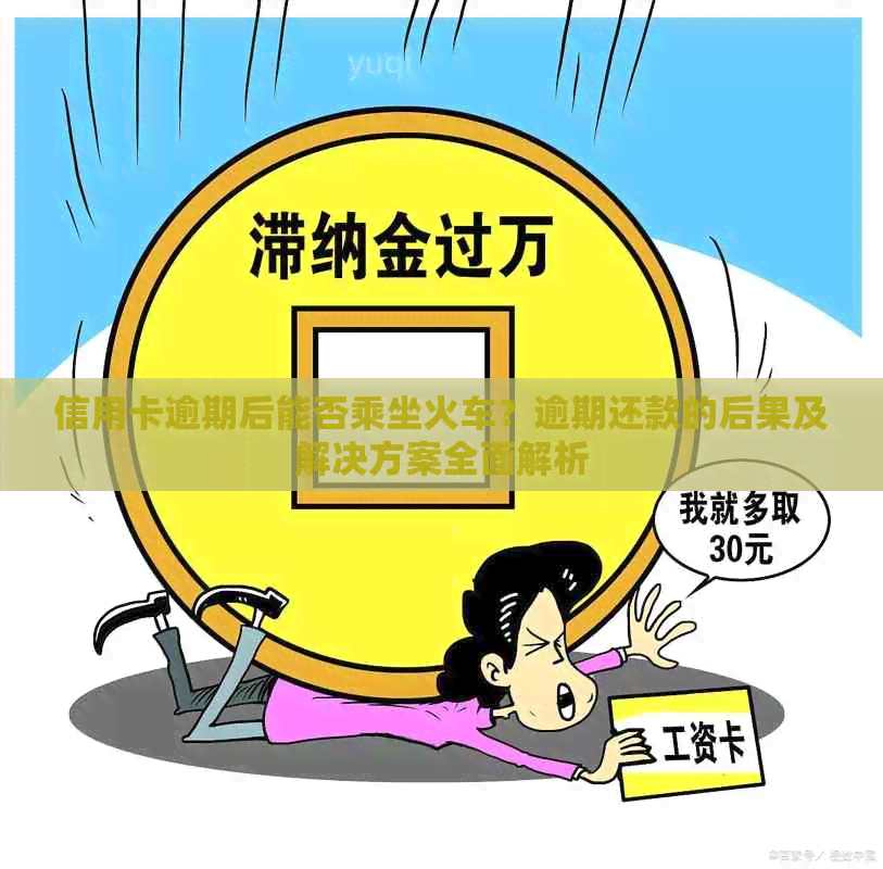 信用卡逾期后能否乘坐火车？逾期还款的后果及解决方案全面解析