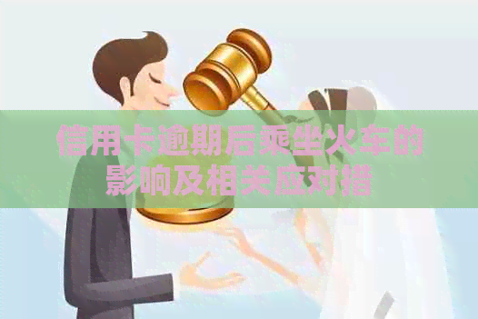 信用卡逾期后乘坐火车的影响及相关应对措