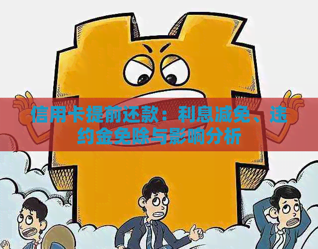 信用卡提前还款：利息减免、违约金免除与影响分析