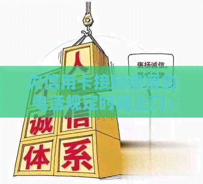 欠信用卡接到律师的电话规定时间上门：真实情况、应对措及可能影响