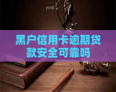 黑户信用卡逾期贷款安全可靠吗