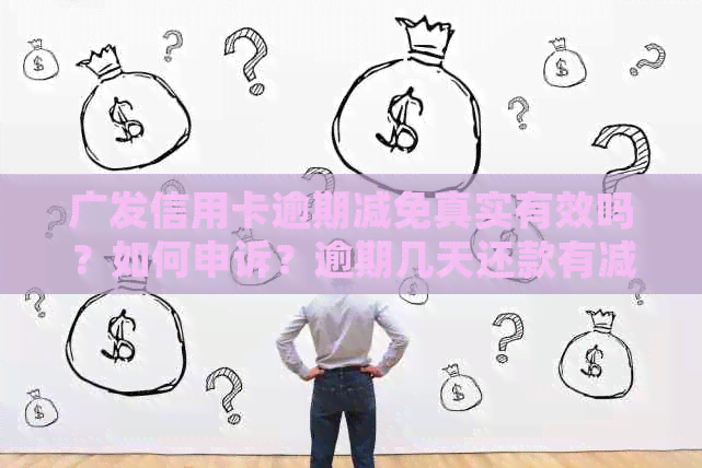 广发信用卡逾期减免真实有效吗？如何申诉？逾期几天还款有减免？