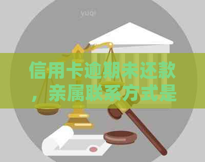 信用卡逾期未还款，亲属联系方式是否会影响个人信用？