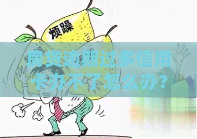 房贷逾期过多信用卡办不了怎么办？尝试以下方法解决！