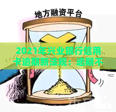 2021年兴业银行信用卡逾期新法规：逾期不还将如何处理？