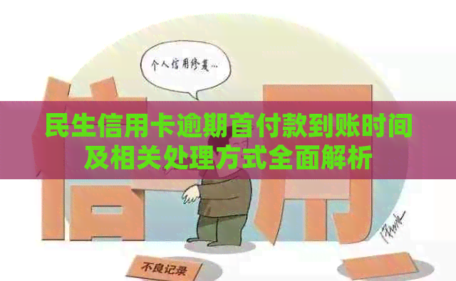 民生信用卡逾期首付款到账时间及相关处理方式全面解析