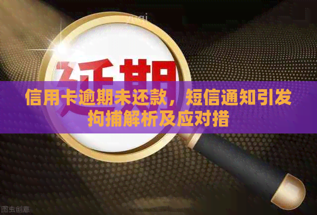 信用卡逾期未还款，短信通知引发拘捕解析及应对措