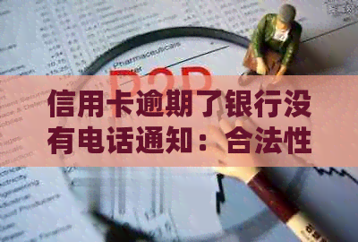 信用卡逾期了银行没有电话通知：合法性、处理方法及申诉途径