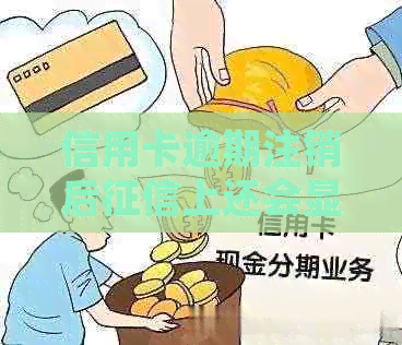 信用卡逾期注销后上还会显示吗？如何处理？