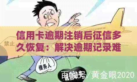 信用卡逾期注销后多久恢复：解决逾期记录难题