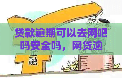 贷款逾期可以去网吧吗安全吗，网贷逾期可以去网吧上网吗