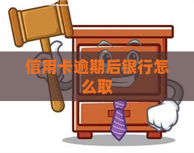 信用卡逾期后银行怎么取