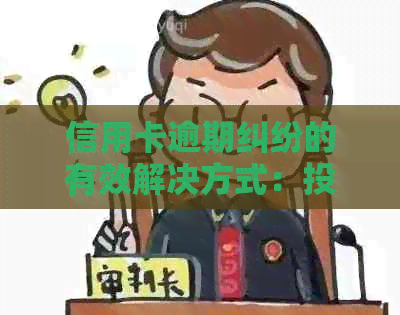 信用卡逾期纠纷的有效解决方式：投诉信撰写与协商技巧