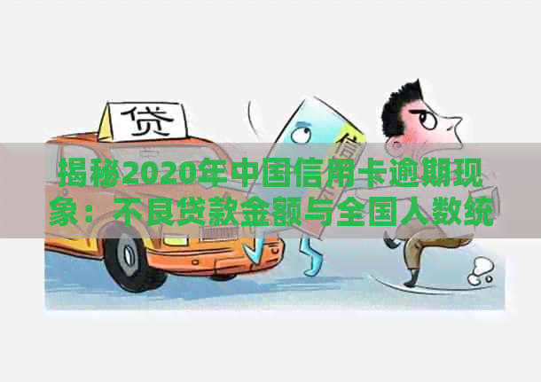 揭秘2020年中国信用卡逾期现象：不良贷款金额与全国人数统计分析