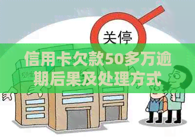 信用卡欠款50多万逾期后果及处理方式