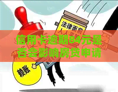 信用卡逾期84元是否会影响房贷申请？了解逾期还款对房贷的影响及解决方法