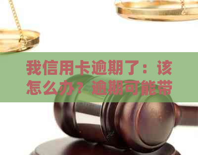 我信用卡逾期了：该怎么办？逾期可能带来的后果及解决办法