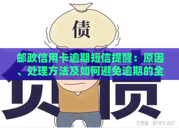 邮政信用卡逾期短信提醒：原因、处理方法及如何避免逾期的全面解答