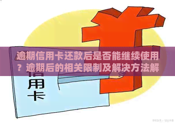 逾期信用卡还款后是否能继续使用？逾期后的相关限制及解决方法解析