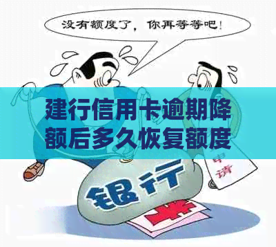 建行信用卡逾期降额后多久恢复额度？逾期还款后果及补救措全解析