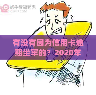 有没有因为信用卡逾期坐牢的？2020年新规已定，小心了！