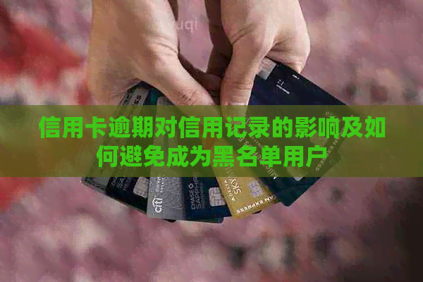 信用卡逾期对信用记录的影响及如何避免成为黑名单用户