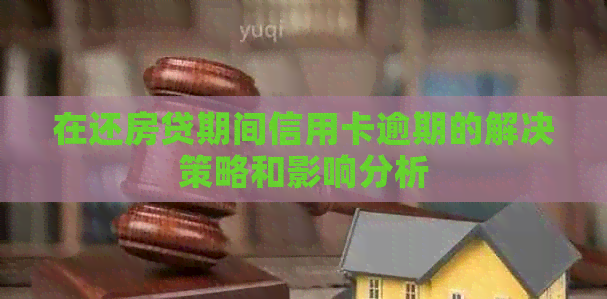 在还房贷期间信用卡逾期的解决策略和影响分析