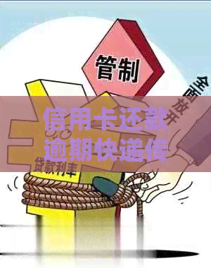 信用卡还款逾期快递传票通知：寄送至指定地址的详情及处理指南