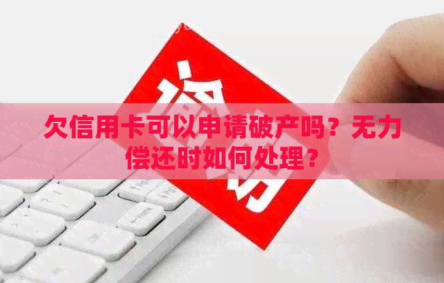 欠信用卡可以申请破产吗？无力偿还时如何处理？