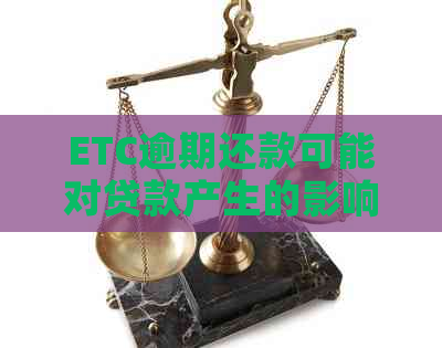 ETC逾期还款可能对贷款产生的影响及解决方案