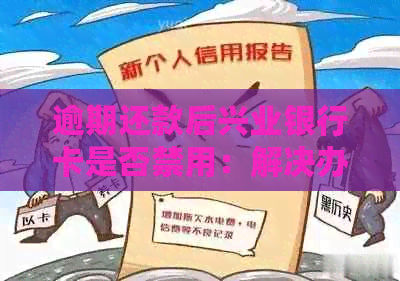 逾期还款后兴业银行卡是否禁用：解决办法