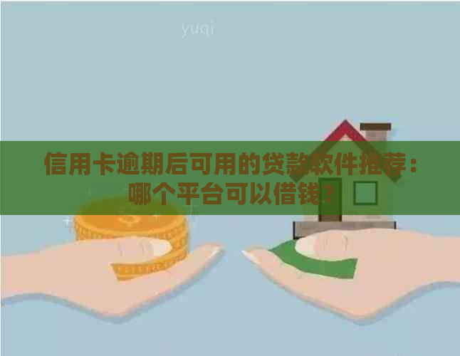 信用卡逾期后可用的贷款软件推荐：哪个平台可以借钱？